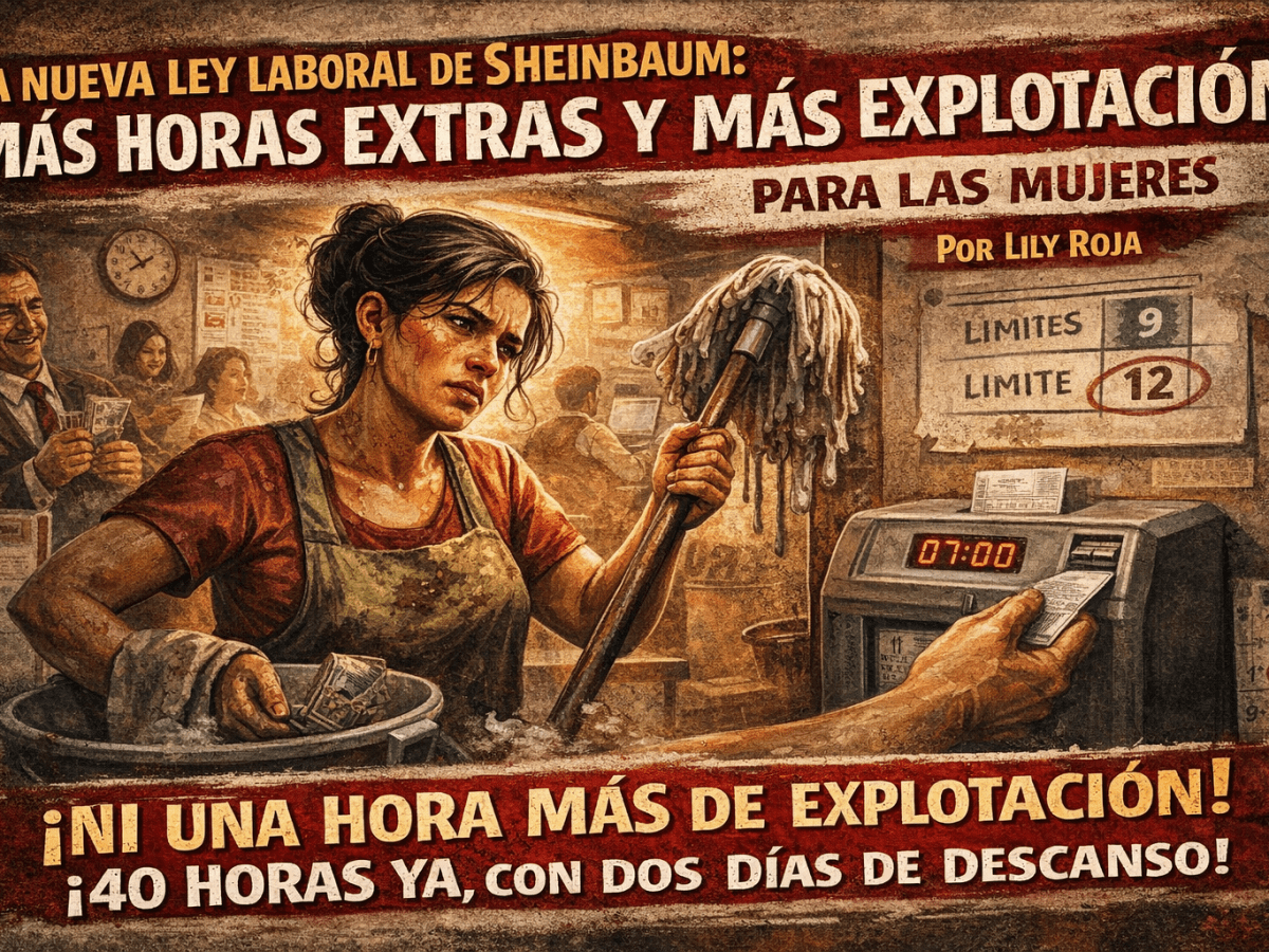 ¿Reforma o deforma? La nueva ley laboral de Sheinbaum: más horas extras y más explotación para las mujeres